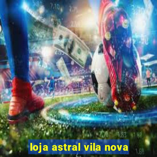 loja astral vila nova